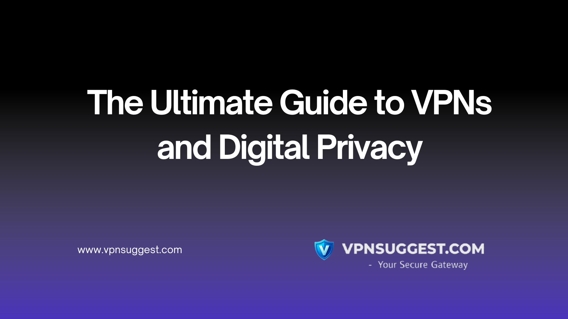The Ultimate Guide to VPNs and Digital Privacy