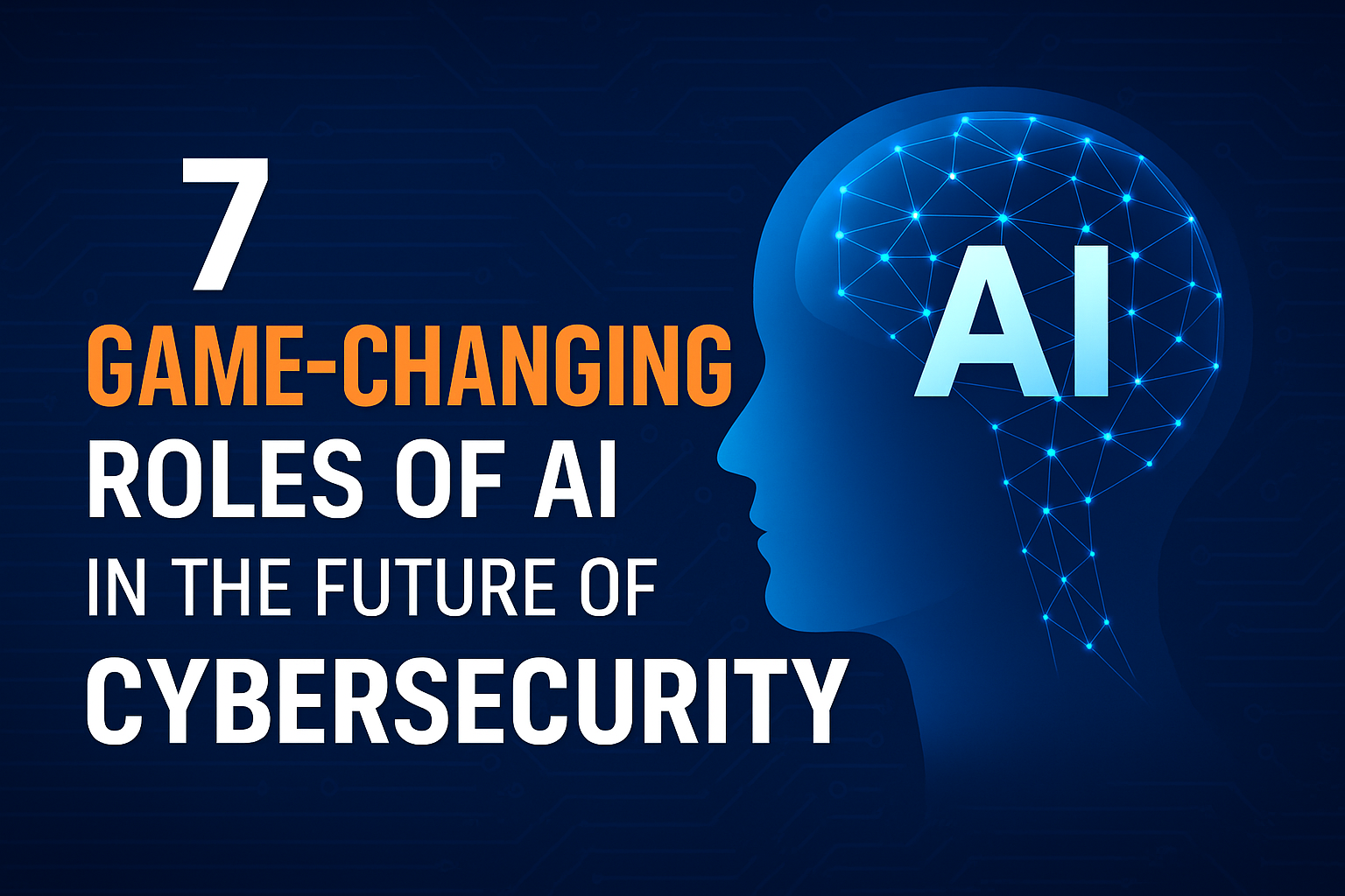 7 Game-Changing Roles of AI in the Future of Cybersecurity
