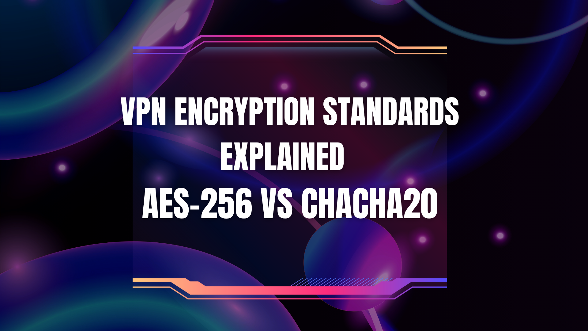 VPN Encryption Standards Explained – AES-256 vs ChaCha20