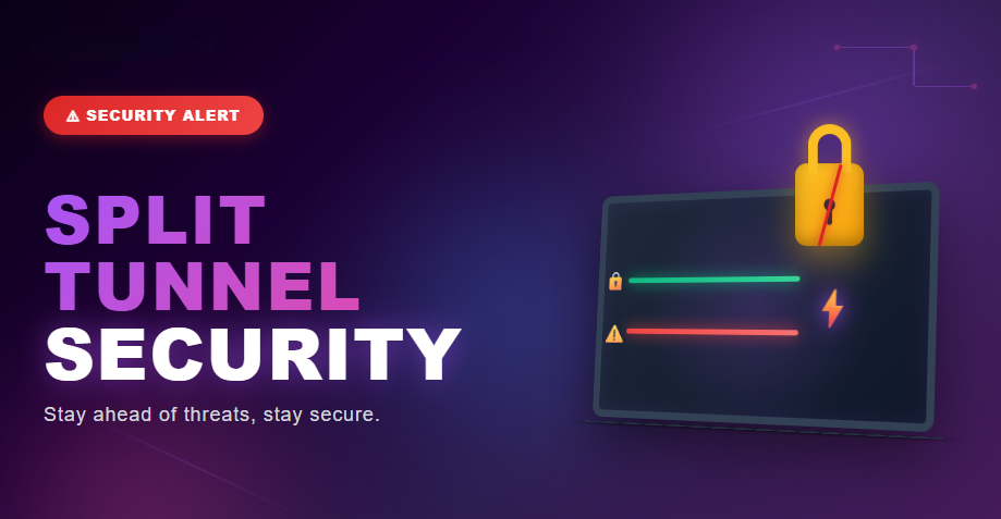 Split Tunneling Security Risks Most Users Don’t Know